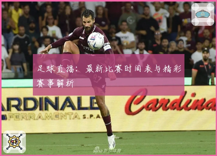 足球直播：最新比赛时间表与精彩赛事解析