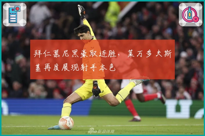 拜仁慕尼黑豪取连胜，莱万多夫斯基再度展现射手本色